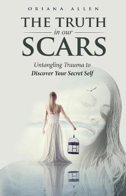 The Truth in Our Scars - Oriana Allen