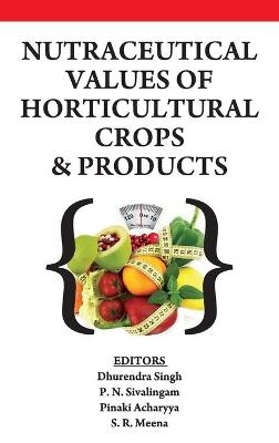 Nutraceutical Values of Horticultural Crops and Products - Dhurendra Singh Meena  P. N. Sivalingam  Pinaki Acharyya: &  S. R.