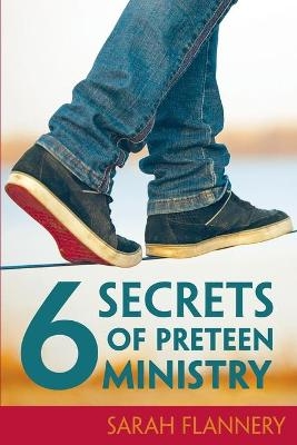 6 Secrets of Preteen Ministry - Sarah Flannery