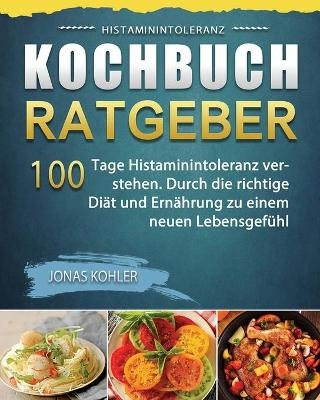 Histaminintoleranz Kochbuch/Ratgeber 2021 - Jonas Kohler