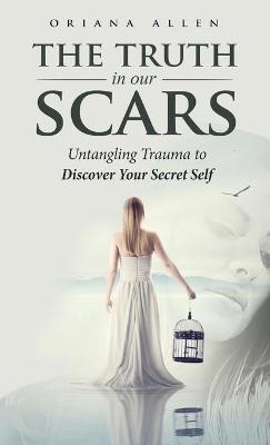 The Truth in Our Scars - Oriana Allen