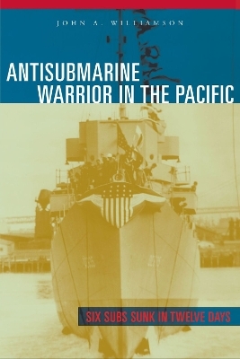 Antisubmarine Warrior in the Pacific - John A. Williamson