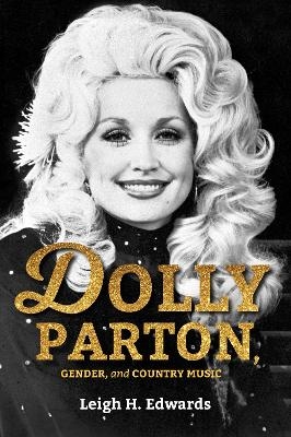 Dolly Parton, Gender, and Country Music - Leigh H. Edwards