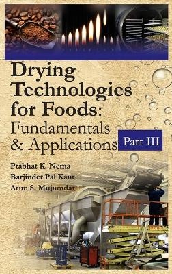Drying Technologies for Foods: Fundamentals & Applications:  Part III(Co-Published With CRC Press,UK) - Nema Majumdar  Prabhat  Barjindar Pal Kaur and Arun