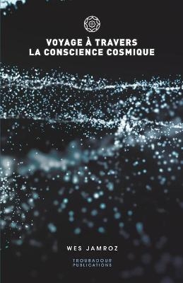Voyage à travers la conscience cosmique - Wes Jamroz