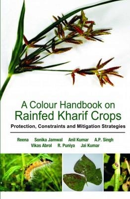 A Colour Handbook on Rainfed Kharif Crops: Protection, Constraints and Mitigation Strategies - Reena Kumar  Sonika Jamwal  Anil Kumar  A.P. Singh   Vikas Abrol  R. Puniya &  Jai