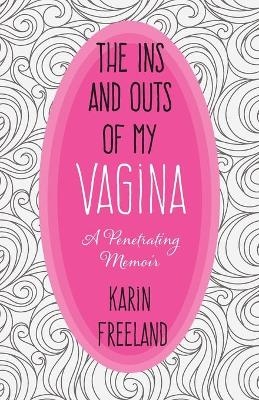 The Ins and Outs of My Vagina - Karin Freeland