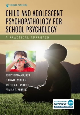 Child and Adolescent Psychopathology for School Psychology - Terry Diamanduros, P. Dawn Tysinger, Jeffrey A. Tysinger, Pamela A. Femming