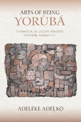 Arts of Being Yoruba - Adélékè Adéèkó