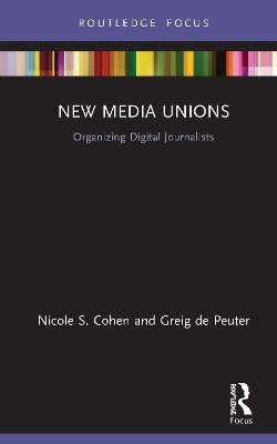 New Media Unions - Nicole S. Cohen, Greig de Peuter