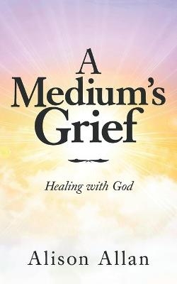 A Medium's Grief - Alison Allan