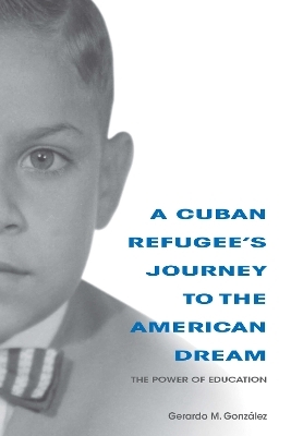 A Cuban Refugee's Journey to the American Dream - Gerardo M. Gonzalez