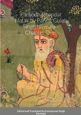Parbodh Chandar Nātak by Pandit Gulāb Singh Nirmalā - Chapter One. Commentary by Pandit Narain Singh Lāhore Wāle. - Kamalpreet Singh Pardeshi