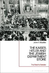The Kaiser, Hitler and the Jewish Department Store - John F. Mueller