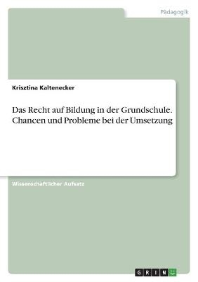 Das Recht auf Bildung in der Grundschule. Chancen und Probleme bei der Umsetzung - Krisztina Kaltenecker