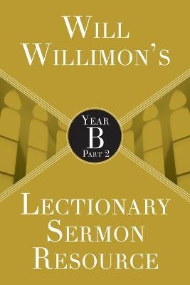 Will Willimon’s Lectionary Sermon Resource: Year B Part 2 - William H. Willimon