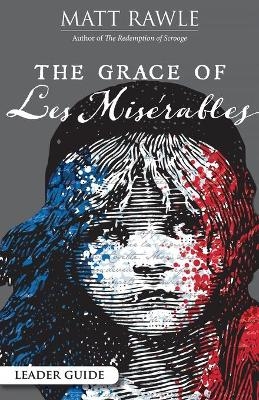 Grace of Les Miserables Leader Guide, The - Matt Rawle