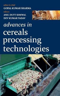Advances in Cereals Processing Technologies (Co-Published With CRC Press-UK) - Gopal Kumar Sharma Yadav  Anil Dutt Semwal &  Dev Kumar