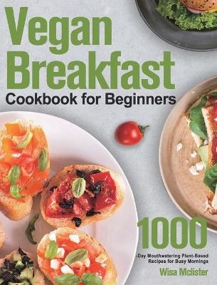 Vegan Breakfast Cookbook for Beginners - Wisa Mclister