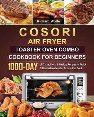 COSORI Air Fryer Toaster Oven Combo Cookbook for Beginners - Richard Wolfe