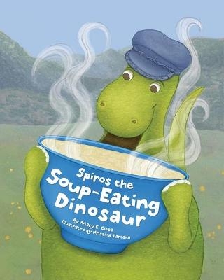Spiros the Soup-Eating Dinosaur - Mary E Ciesa