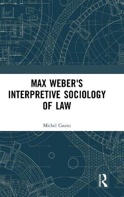 Max Weber's Interpretive Sociology of Law - Michel Coutu