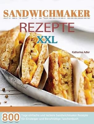 Sandwichmaker Rezepte XXL - Katharina Adler