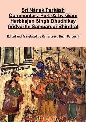 Srī Nānak Parkāsh Commentary Part 02 by Giānī Harbhajan Singh Dhudhikay (Vidyārthī Sampardāi Bhindrā) - Kamalpreet Singh Pardeshi