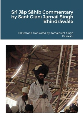 Srī Jāp Sāhib Commentary by Sant Giānī Jarnail Singh Bhindrāwāle - Kamalpreet Singh Pardeshi