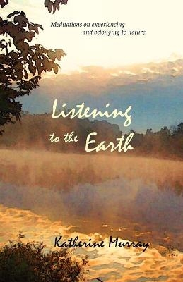 Listening to the Earth - Katherine Murray