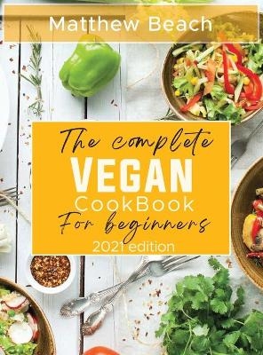 The Complete Vegan Cookbook for Beginners - Matthew Beach