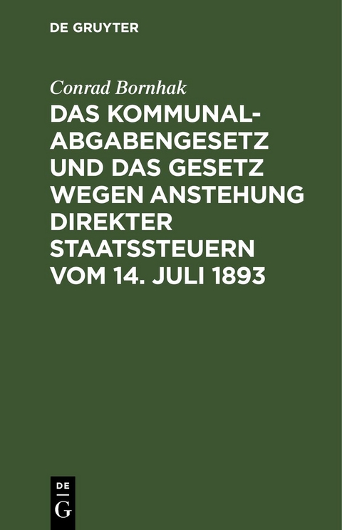 Das Kommunalabgabengesetz und das Gesetz wegen Anstehung direkter Staatssteuern vom 14. Juli 1893 - Conrad Bornhak