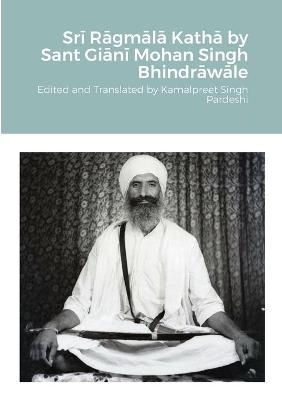 Srī Rāgmālā Kathā by Sant Giānī Mohan Singh Bhindrāwāle - Kamalpreet Singh Pardeshi