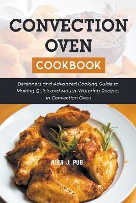 Convection Oven Cookbook - Alex J Pub