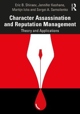 Character Assassination and Reputation Management - Eric B. Shiraev, Jennifer Keohane, Martijn Icks, Sergei A. Samoilenko