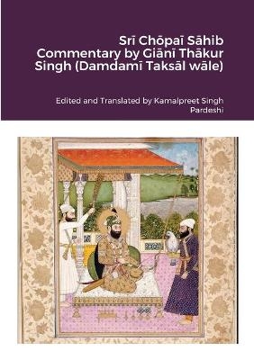 Srī Chōpaī Sāhib Commentary by Giānī Thākur Singh (Damdamī Taksāl wāle) - Kamalpreet Singh Pardeshi