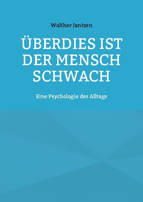 Überdies ist der Mensch schwach. Eine Psychologie des Alltags - Walther Jantzen