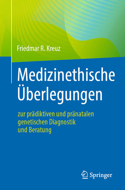 Medizinethische Überlegungen zur prädiktiven und pränatalen genetischen Diagnostik und Beratung - Friedmar R. Kreuz