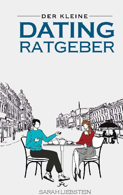 Der kleine Dating Ratgeber - Sarah Liebstein