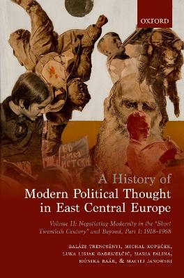 A History of Modern Political Thought in East Central Europe - Balázs Trencsényi, Michal Kopeček, Luka Lisjak Gabrijelčič, Maria Falina, Mónika Baár