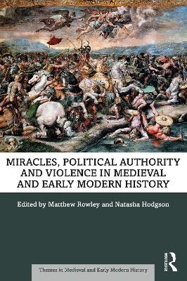 Miracles, Political Authority and Violence in Medieval and Early Modern History - 