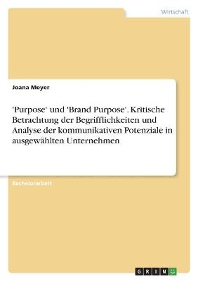 'Purpose' und 'Brand Purpose'. Kritische Betrachtung der Begrifflichkeiten und Analyse der kommunikativen Potenziale in ausgewÃ¤hlten Unternehmen - Joana Meyer