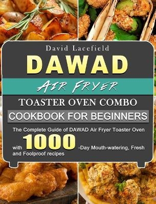 DAWAD Air Fryer Toaster Oven Combo Cookbook for Beginners - David Lacefield