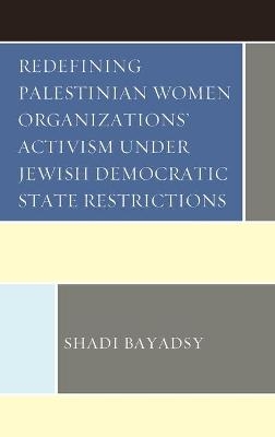 Redefining Palestinian Women Organizations’ Activism under Jewish Democratic State Restrictions - Shadi Bayadsy