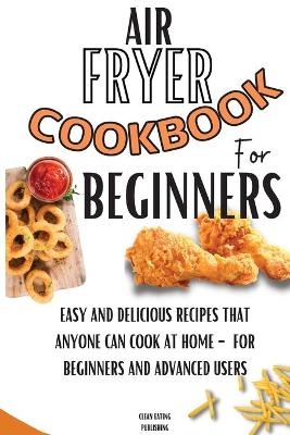 Air Fryer Cookbook For Beginners - Clean Eating Publishing