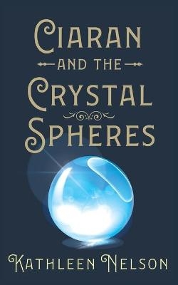 Ciaran and the Crystal Spheres - Kathleen Nelson