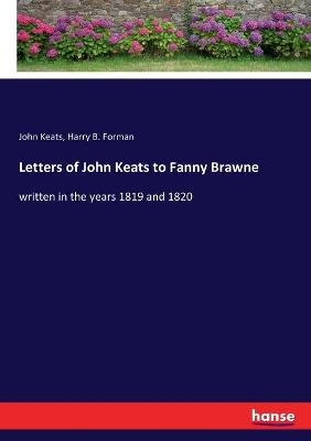 Letters of John Keats to Fanny Brawne - John Keats, Harry B. Forman