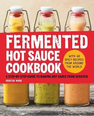 Fermented Hot Sauce Cookbook - Kristen Wood