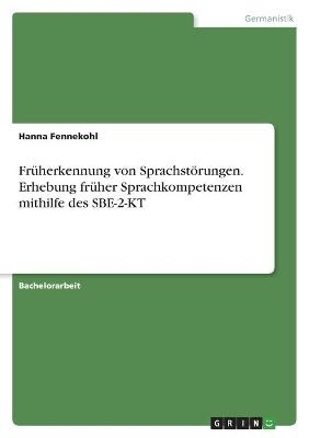 FrÃ¼herkennung von SprachstÃ¶rungen. Erhebung frÃ¼her Sprachkompetenzen mithilfe des SBE-2-KT - Hanna Fennekohl