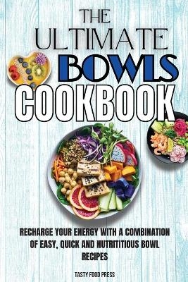 The Ultimate Bowls Cookbook - Tasty Food Press